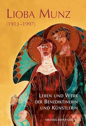 Lioba Munz (1913 1997): Leben und Werk der Benediktinerin und Künstlerin von Michael Imhof Verlag
